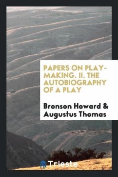 Papers on play-making. II. The Autobiography of a Play - Howard, Bronson; Thomas, Augustus