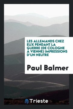 Les Allemands chez eux pendant la guerre (de Cologne à Vienne) impressions d'un neutre