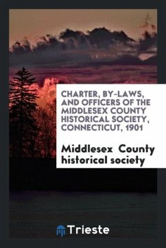 Charter, by-laws, and officers of the Middlesex county historical society, Connecticut, 1901