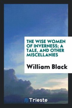 The wise women of Inverness; a tale, and other miscellanies - Black, William