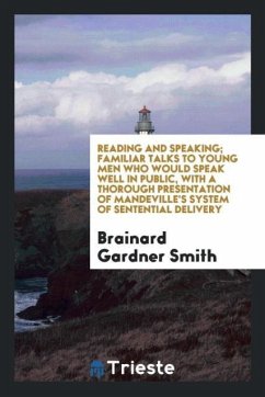 Reading and speaking; familiar talks to young men who would speak well in public, with a thorough presentation of Mandeville's system of sentential delivery - Smith, Brainard Gardner