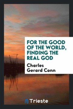 For the good of the world, finding the real God - Conn, Charles Gerard