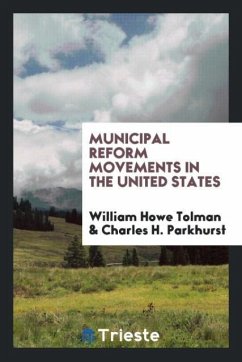 Municipal reform movements in the United States - Tolman, William Howe; Parkhurst, Charles H.