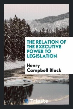 The relation of the executive power to legislation - Black, Henry Campbell