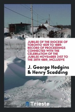 Jubilee of the Diocese of Toronto 1839 to 1889 - Hodgins, J. George; Scadding, Henry