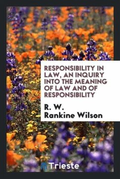 Responsibility in law, an inquiry into the meaning of law and of responsibility - Wilson, R. W. Rankine