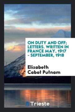 On duty and off; letters. Written in France May, 1917 - September, 1918 - Putnam, Elizabeth Cabot