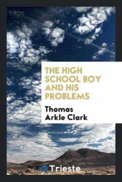 The high school boy and his problems - Clark, Thomas Arkle