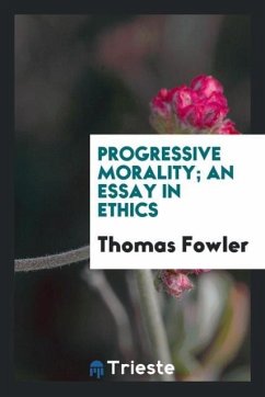 Progressive morality; an essay in ethics - Fowler, Thomas