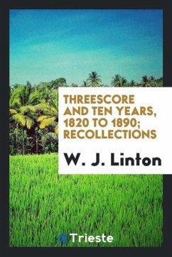 Threescore and ten years, 1820 to 1890; recollections - Linton, W. J.