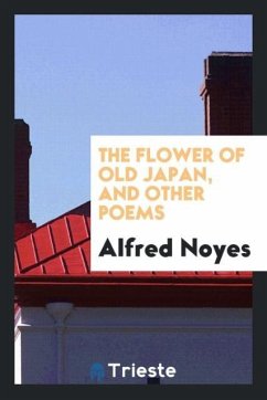 The flower of old Japan, and other poems - Noyes, Alfred