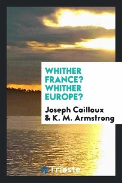 Whither France? Whither Europe? - Caillaux, Joseph; Armstrong, K. M.