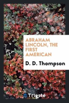Abraham Lincoln, the first American - Thompson, D. D.