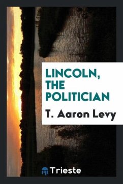 Lincoln, the politician - Levy, T. Aaron