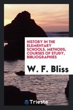 History in the elementary schools, methods, courses of study, bibliographies - Bliss, W. F.