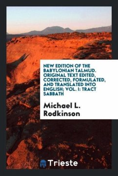 New edition of the Babylonian Talmud. Original text edited, corrected, formulated, and translated into English; Vol. I