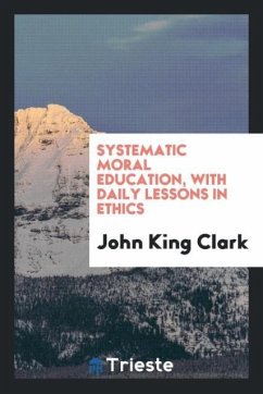 Systematic moral education, with daily lessons in ethics - Clark, John King