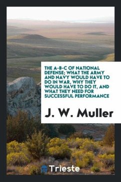 The A-B-C of national defense; what the army and navy would have to do in war, why they would have to do it, and what they need for successful performance - Muller, J. W.