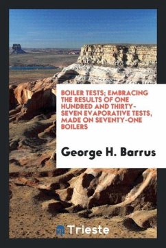 Boiler tests; embracing the results of one hundred and thirty-seven evaporative tests, made on seventy-one boilers - Barrus, George H.