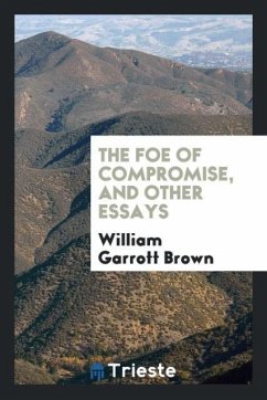 The foe of compromise, and other essays - Brown, William Garrott