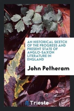 An historical sketch of the progress and present state of Anglo-Saxon literature in England - Petheram, John