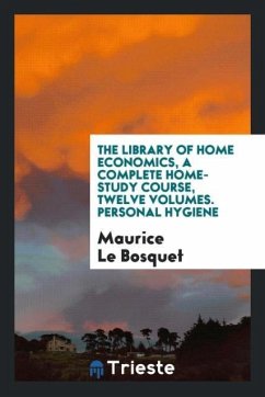 The library of Home economics, a complete home-study course, twelve volumes. Personal Hygiene