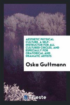 Aesthetic physical culture, a self-instructor for all cultured circles, and especially for oratorical and dramatic artists