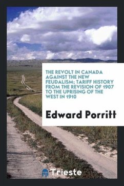 The revolt in Canada against the new feudalism; tariff history from the revision of 1907 to the uprising of the West in 1910