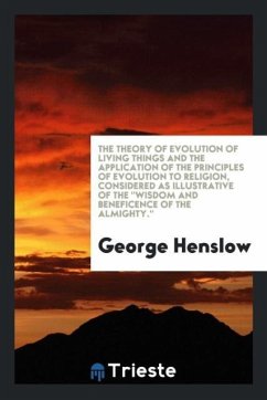 The theory of evolution of living things and the application of the principles of evolution to religion, considered as illustrative of the 