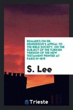 Remarks on Dr. Henderson's appeal to the Bible Society, on the subject of the Turkish version of the New Testament printed at Paris in 1819 - Lee, S.