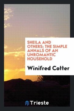 Sheila and others; the simple annals of an unromantic household - Cotter, Winifred