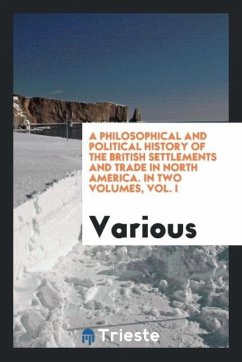 A philosophical and political history of the British settlements and trade in North America. In two volumes, Vol. I - Various