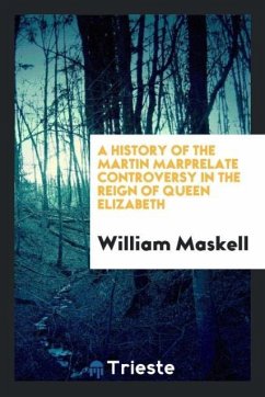 A history of the Martin Marprelate controversy in the reign of Queen Elizabeth