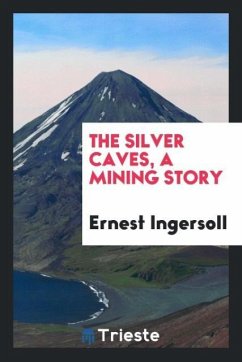 The silver caves, a mining story - Ingersoll, Ernest