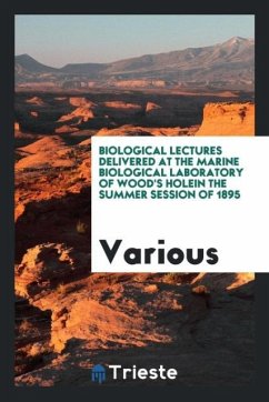 Biological lectures delivered at the Marine biological laboratory of Wood's Holein the Summer Session of 1895 - Various