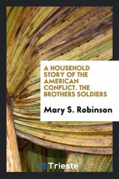 A household story of the American conflict. The Brothers Soldiers - Robinson, Mary S.