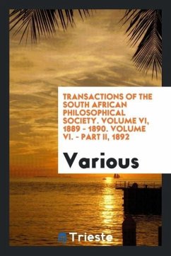 Transactions of the South African Philosophical Society. Volume VI, 1889 - 1890. Volume VI. - Part II, 1892 - Various