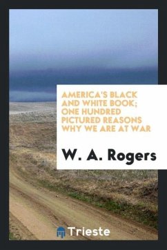 America's black and white book; one hundred pictured reasons why we are at war - Rogers, W. A.