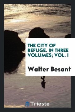 The city of refuge. In three volumes; Vol. I - Besant, Walter