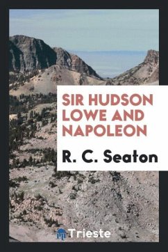 Sir Hudson Lowe and Napoleon - Seaton, R. C.