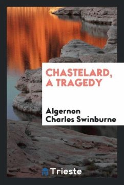 Chastelard, a tragedy - Swinburne, Algernon Charles