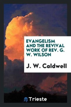 Evangelism and the revival work of Rev. G. W. Wilson - Caldwell, J. W.