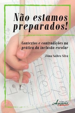 Não estamos preparados! contextos e contradições na prática da inclusão escolar (eBook, ePUB) - Silva, Zilma Saibro