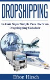 Dropshipping: La Guía Súper Simple Para Hacer un Dropshipping Ganador (eBook, ePUB)