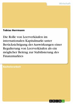 Die Rolle von Leerverkäufen im internationalen Kapitalmarkt unter Berücksichtigung der Auswirkungen einer Regulierung von Leerverkäufen als ein möglicher Beitrag zur Stabilisierung des Finanzmarktes (eBook, PDF) - Herrmann, Tobias
