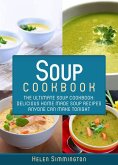 Soup Cookbook: The Ultimate Soup Cookbook: Delicious Home-Made Soup Recipes Anyone Can Make Tonight (eBook, ePUB)