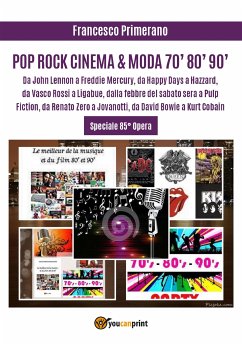 POP ROCK CINEMA & MODA 70' 80' 90': Da John Lennon a Freddie Mercury, da Happy Days a Hazzard, da Vasco Rossi a Ligabue, dalla febbre del sabato sera a Pulp Fiction, da Renato Zero a Jovanotti, da David Bowie a Kurt Cobain (eBook, ePUB) - Primerano, Francesco