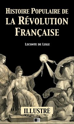 Histoire populaire de la Révolution Française (Illustré) (eBook, ePUB) - de Lisle, Leconte