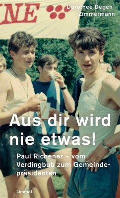 Aus dir wird nie etwas!: Paul Richener - vom Verdingbub zum Gemeindepräsidenten Dorothee Degen-Zimmermann Author