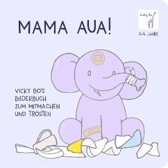 Mama Aua! Vicky Bo's Bilderbuch zum Mitmachen und Trösten - Bo, Vicky